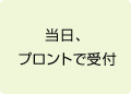 当日、プロントで受付